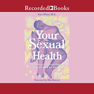 Your Sexual Health A Guide to Understanding, Loving and Caring for Your Body [Audiobook]