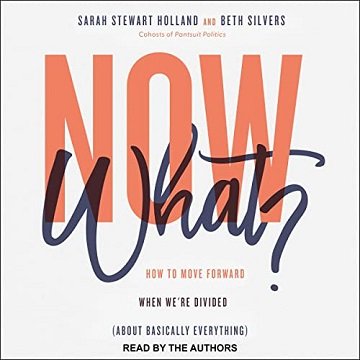 Now What How to Move Forward When We’re Divided About Basically Everything [Audiobook]