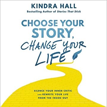 Choose Your Story, Change Your Life Silence Your Inner Critic and Rewrite Your Life from the Inside Out [Audiobook]