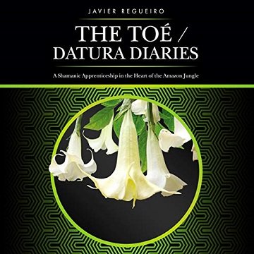 The ToéDatura Diaries A Shamanic Apprenticeship in the Heart of the Amazon Jungle [Audiobook]