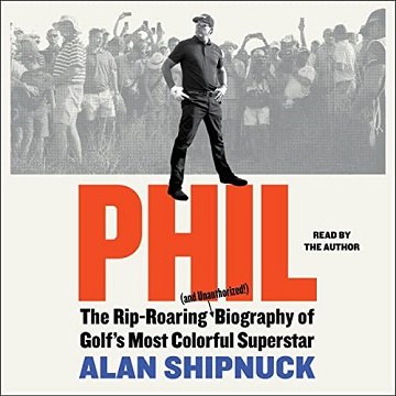 Phil The Rip-Roaring (and Unauthorized!) Biography of Golf's Most Colorful Superstar [Audiobook]