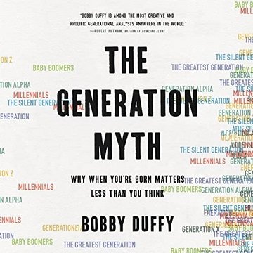 The Generation Myth Why When You're Born Matters Less Than You Think [Audiobook]
