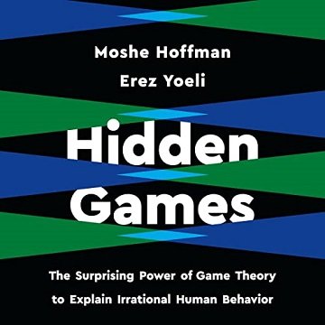 Hidden Games The Surprising Power of Game Theory to Explain Irrational Human Behavior [Audiobook]