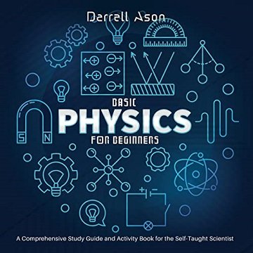 Basic Physics for Beginners A Comprehensive Study Guide and Activity Book for the Self-Taught Scientist [Audiobook]