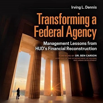 Transforming a Federal Agency Management Lessons from HUD's Financial Reconstruction [Audiobook]