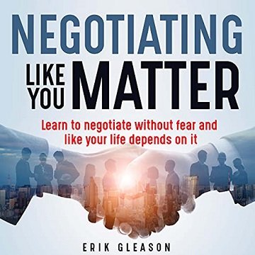 Negotiating Like You Matter Learn to Negotiate Without Fear and Like Your Life Depends on It [Audiobook]