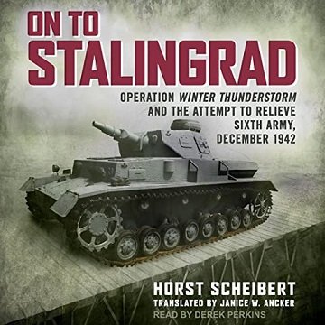 On to Stalingrad Operation Winter Thunderstorm and the Attempt to Relieve Sixth Army, December 1942 [Audiobook]