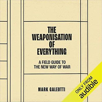 The Weaponisation of Everything A Field Guide to the New Way of War (Audiobook)