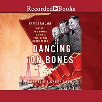 Dancing on Bones History and Power in China, Russia and North Korea [Audiobook]