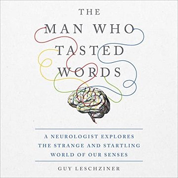 The Man Who Tasted Words A Neurologist Explores the Strange and Startling World of Our Senses [Audiobook]