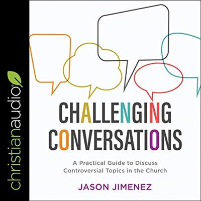 Challenging Conversations A Practical Guide to Discuss Controversial Topics in the Church [Audiobook]