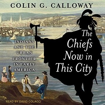 The Chiefs Now in This City Indians and the Urban Frontier in Early America [Audiobook]