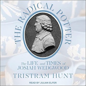 The Radical Potter The Life and Times of Josiah Wedgwood [Audiobook]