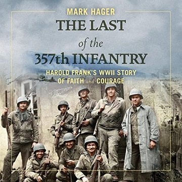 The Last of the 357th Infantry Harold Frank's WWII Story of Faith and Courage [Audiobook]