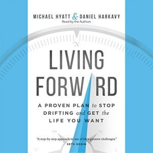Living Forward A Proven Plan to Stop Drifting and Get the Life You Want [Audiobook]