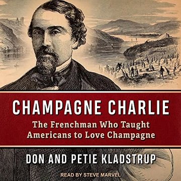 Champagne Charlie The Frenchman Who Taught Americans to Love Champagne [Audiobook]