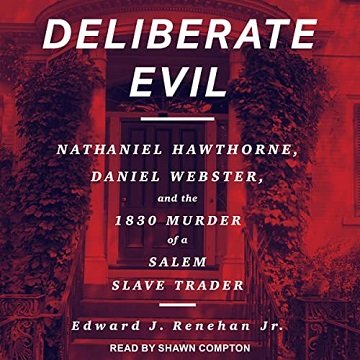 Deliberate Evil Nathanial Hawthorne, Daniel Webster, and the 1830 Murder of a Salem Slave Trader [Audiobook]