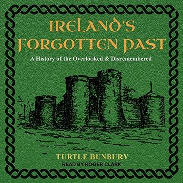 Ireland's Forgotten Past A History of the Overlooked and Disremembered [Audiobook]
