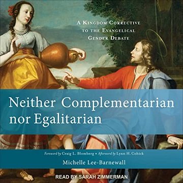 Neither Complementarian nor Egalitarian A Kingdom Corrective to the Evangelical Gender Debate [Audiobook]