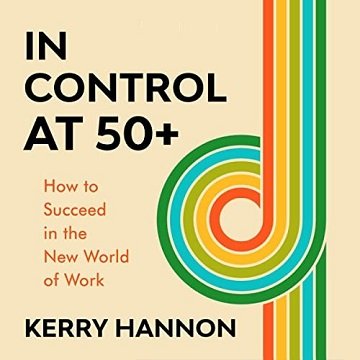 In Control at 50+ How to Succeed in the New World of Work [Audiobook]