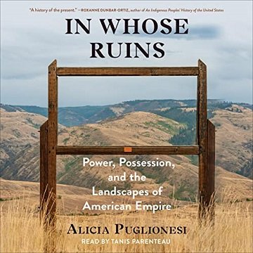 In Whose Ruins Power, Possession, and the Landscapes of American Empire [Audiobook]