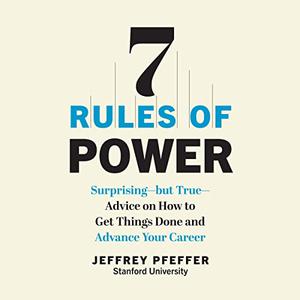 7 Rules of Power Surprising—but True—Advice on How to Get Things Done and Advance Your Career [Audiobook]