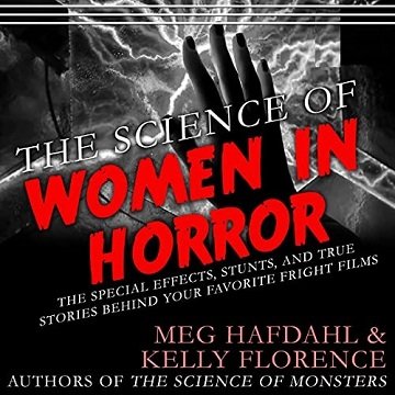 The Science of Women in Horror The Special Effects, Stunts, and True Stories Behind Your Favorite Fright Films [Audiobook]