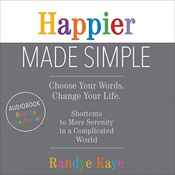 Happier Made Simple Choose Your Words. Change Your Life. Shortcuts to More Serenity in a Complicated World [Audiobook]