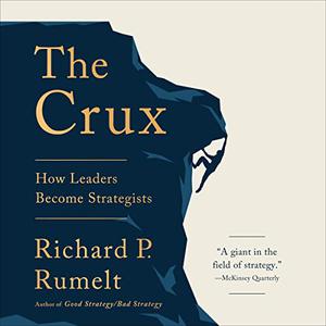 The Crux How Leaders Become Strategists [Audiobook]