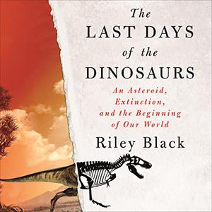 The Last Days of the Dinosaurs An Asteroid, Extinction, and the Beginning of Our World [Audiobook]