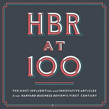 HBR at 100 The Most Influential and Innovative Articles from Harvard Business Review's First Century [Audiobook]