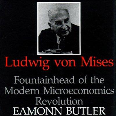 Ludwig Von Mises Fountainhead of the Modern Microeconomics Revolution (Audiobook)