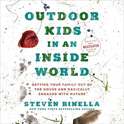 Outdoor Kids in an Inside World Getting Your Family Out of the House and Radically Engaged with Nature [Audiobook]