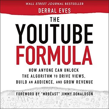 The YouTube Formula How Anyone Can Unlock the Algorithm to Drive Views, Build an Audience, and Grow Revenue [Audiobook]