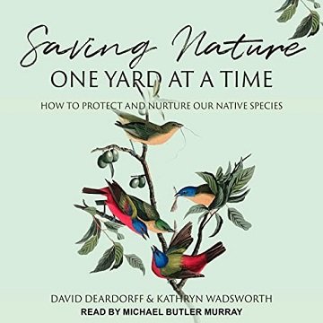 Saving Nature One Yard at a Time How to Protect and Nurture Our Native Species [Audiobook]