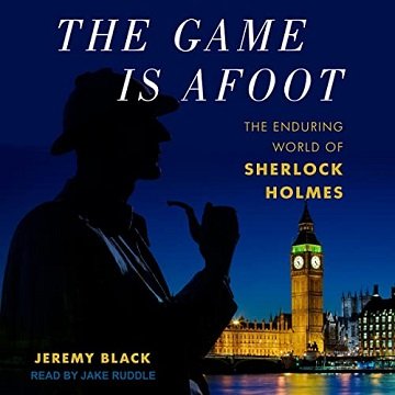The Game Is Afoot The Enduring World of Sherlock Holmes [Audiobook]