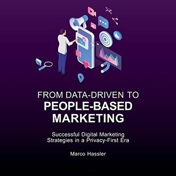 From Data-Driven to People-Based Marketing Successful Digital Marketing Strategies in a Privacy-First Era [Audiobook]