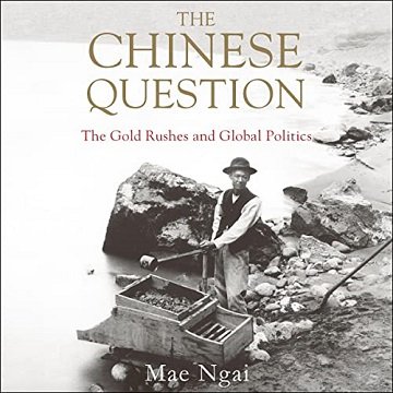 The Chinese Question The Gold Rushes and Global Politics [Audiobook]
