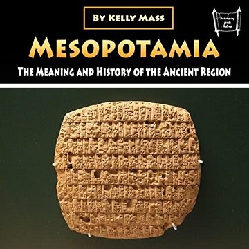 Mesopotamia The Meaning and History of the Ancient Region [Audiobook]