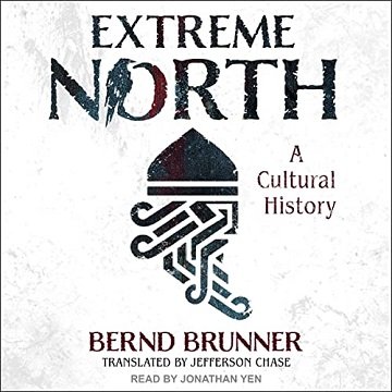 Extreme North A Cultural History [Audiobook]
