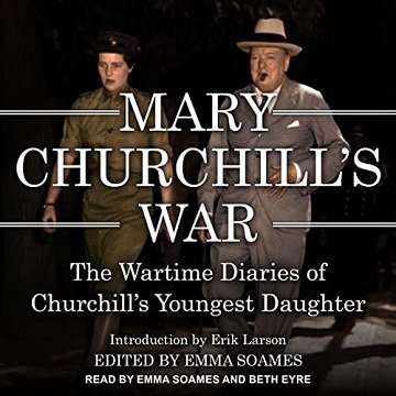 Mary Churchill’s War The Wartime Diaries of Churchill’s Youngest Daughter [Audiobook]