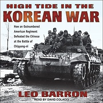 High Tide in the Korean War How an Outnumbered American Regiment Defeated the Chinese at the Battle of Chipyong-ni [Audiobook]
