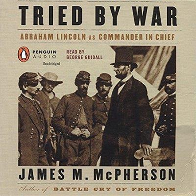 Tried by War Abraham Lincoln as Commander in Chief (Audiobook)
