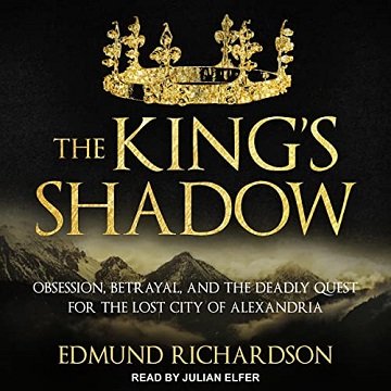The King's Shadow Obsession, Betrayal, and the Deadly Quest for the Lost City of Alexandria [Audiobook]