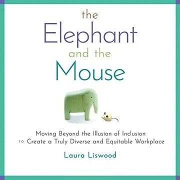 The Elephant and the Mouse Moving Beyond the Illusion of Inclusion to Create a Truly Diverse Equitable Workplace [Audiobook]