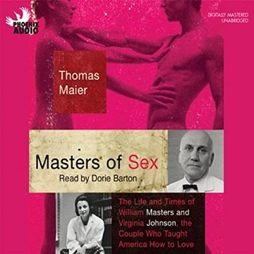 Masters of Sex, 2022 Edition The Life and Times of Williams Masters and Virginia Johnson, the Couple Who Taught [Audiobook]