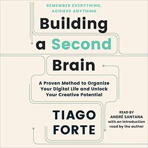 Building a Second Brain A Proven Method to Organize Your Digital Life and Unlock Your Creative Potential [Audiobook]