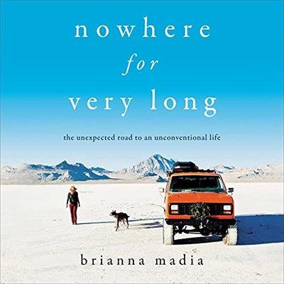 Nowhere for Very Long The Unexpected Road to an Unconventional Life (Audiobook)