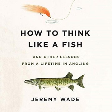 How to Think Like a Fish And Other Lessons from a Lifetime in Angling [Audiobook]