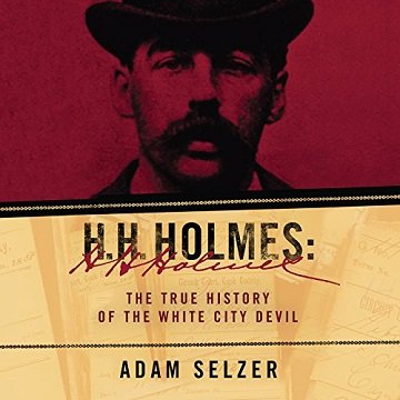 H. H. Holmes The True History of the White City Devil [Audiobook]